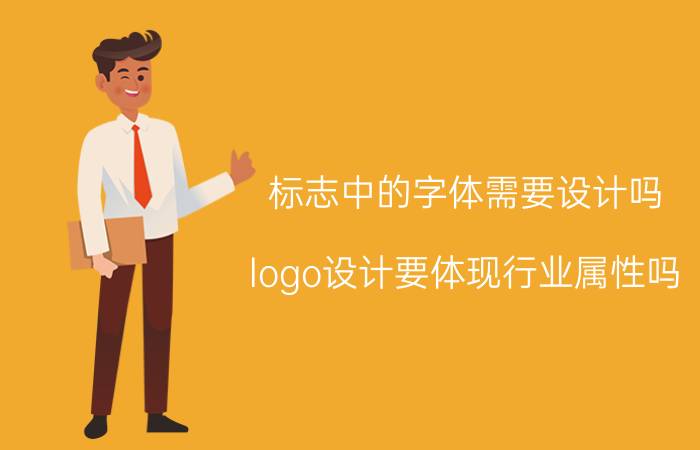 标志中的字体需要设计吗 logo设计要体现行业属性吗？